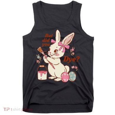 But Did You Dye Easter Bunny Women Funny Tank Top