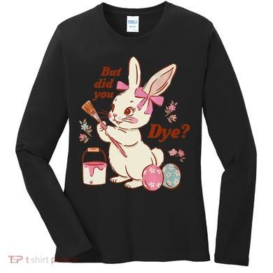 But Did You Dye Easter Bunny Women Funny Women's Long Sleeve Shirt