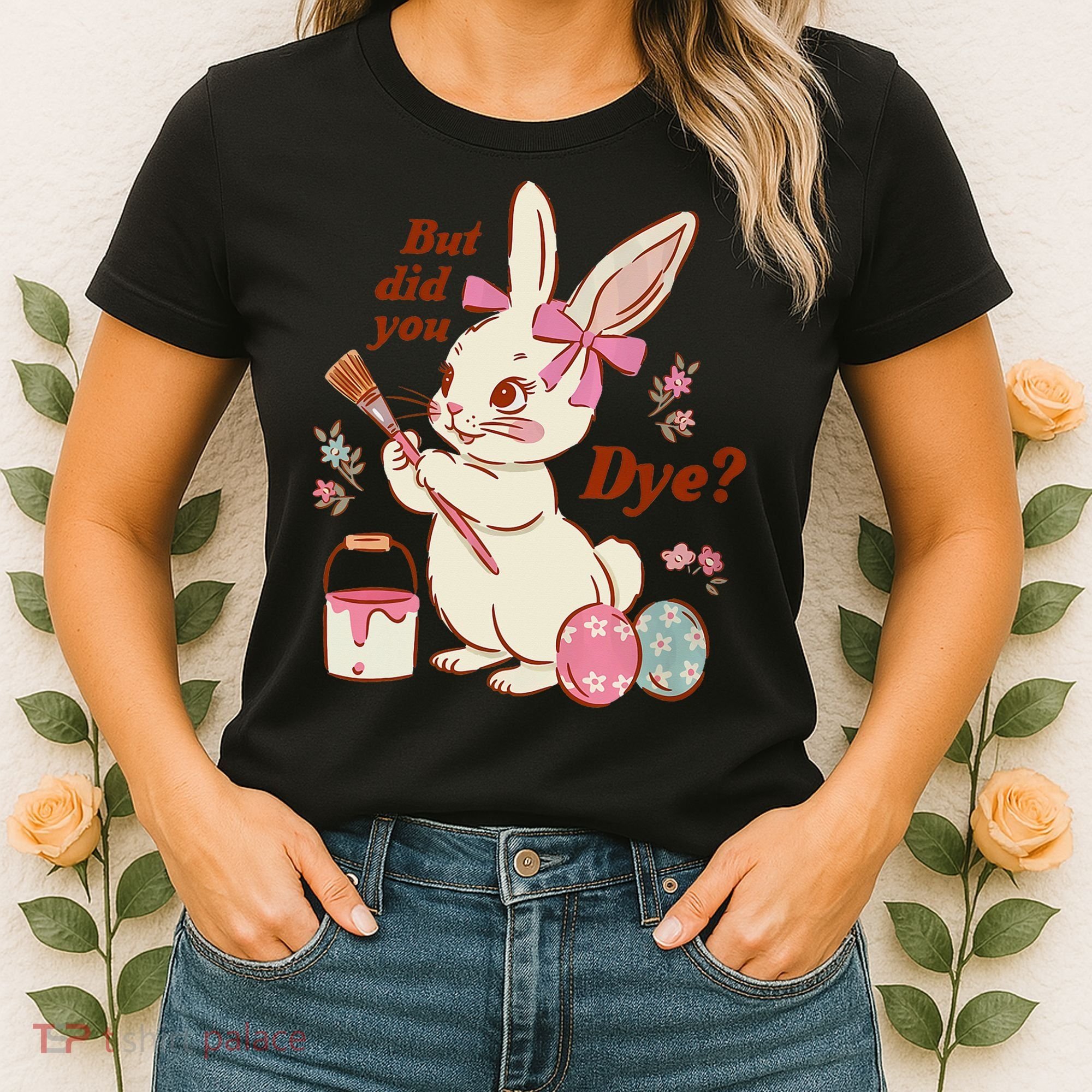But Did You Dye Easter Bunny Women Funny Women's T-Shirt