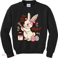 But Did You Dye Easter Bunny Women Funny Kids Sweatshirt thumb 0