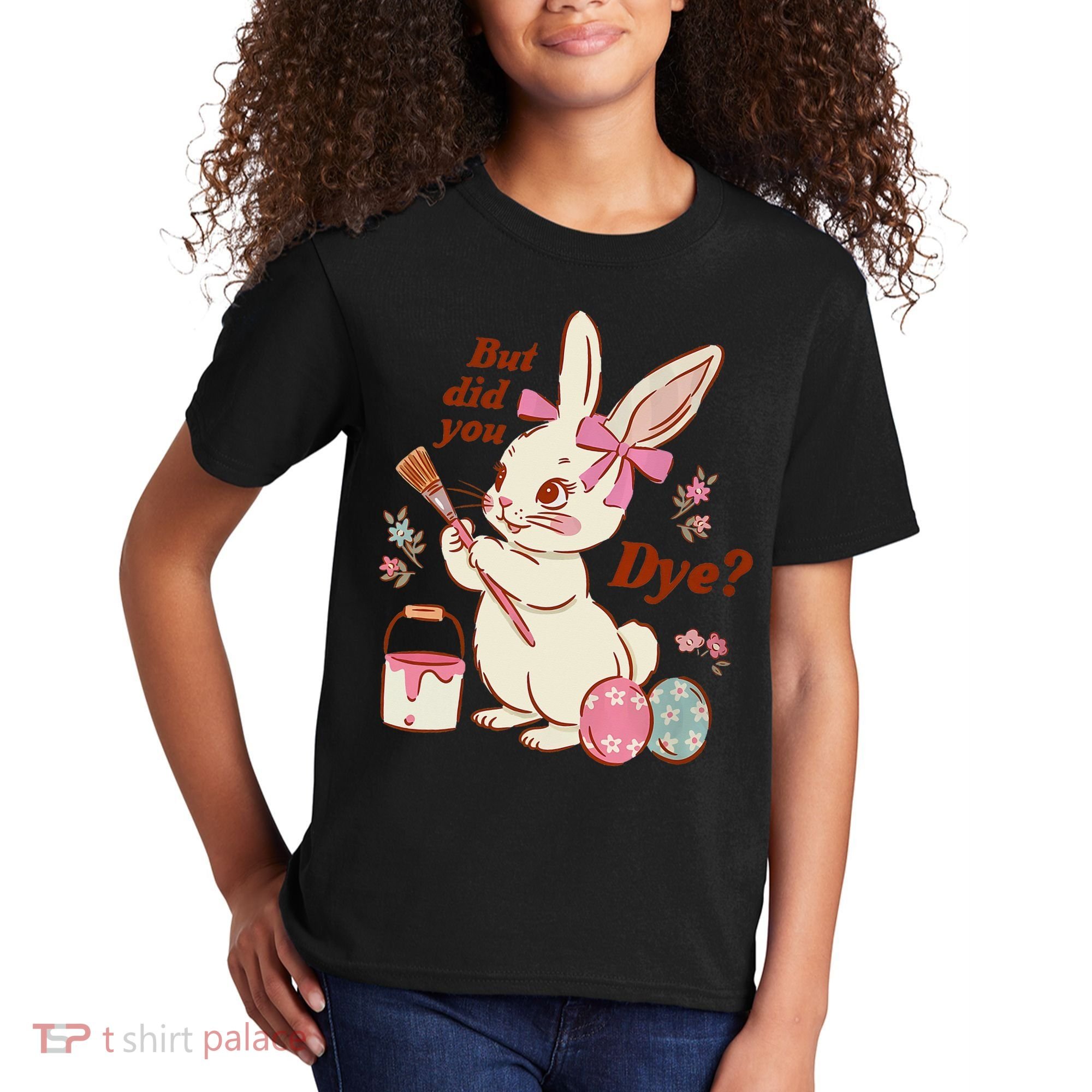 But Did You Dye Easter Bunny Women Funny Kids T-Shirt