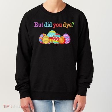 But Did You Die Funny Easter Egg Dye Sarcastic Workout Women's Sweatshirt