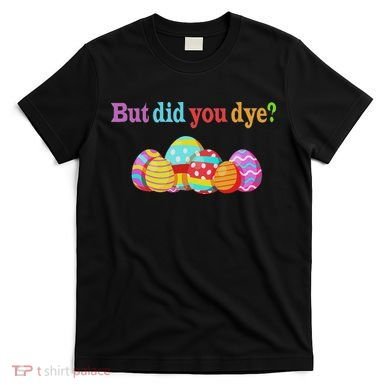 But Did You Die Funny Easter Egg Dye Sarcastic Workout T-Shirt