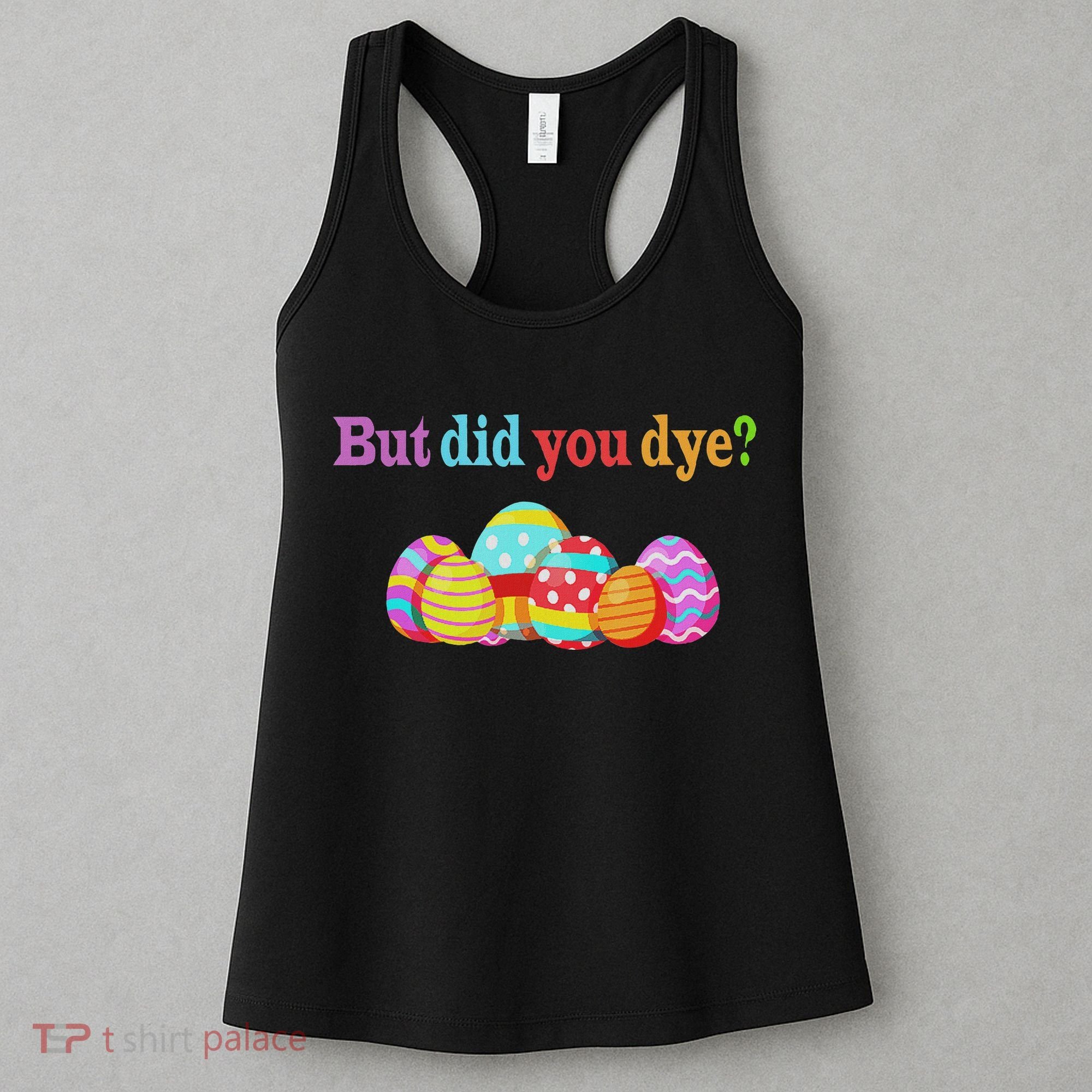 But Did You Die Funny Easter Egg Dye Sarcastic Workout Women's Tank Top