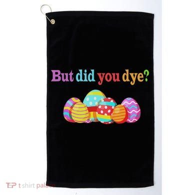But Did You Die Funny Easter Egg Dye Sarcastic Workout Golf Towel