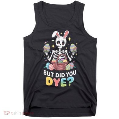 But Did You Dye Easter Colorful Egg Dye Funny Skeleton Tank Top