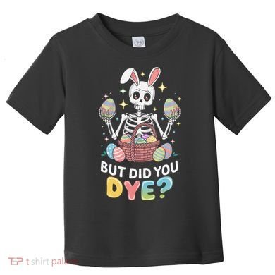 But Did You Dye Easter Colorful Egg Dye Funny Skeleton Toddler T-Shirt