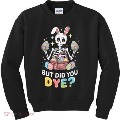 But Did You Dye Easter Colorful Egg Dye Funny Skeleton Kids Sweatshirt