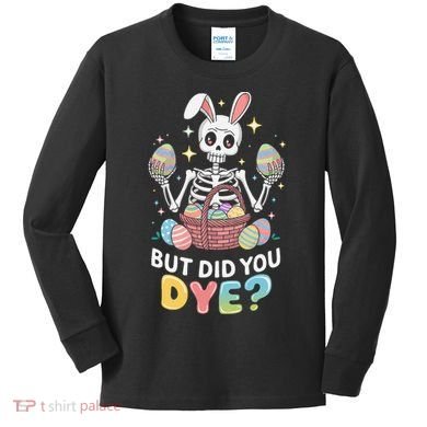 But Did You Dye Easter Colorful Egg Dye Funny Skeleton Kids Long Sleeve Shirt