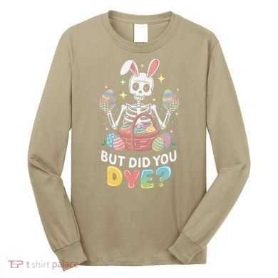 But Did You Dye Easter Colorful Egg Dye Funny Skeleton Long Sleeve Shirt