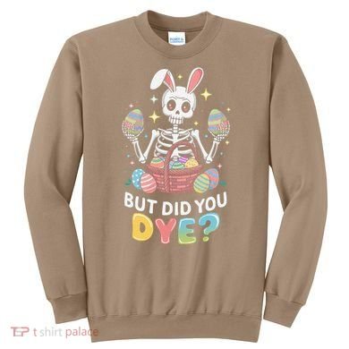 But Did You Dye Easter Colorful Egg Dye Funny Skeleton Sweatshirt