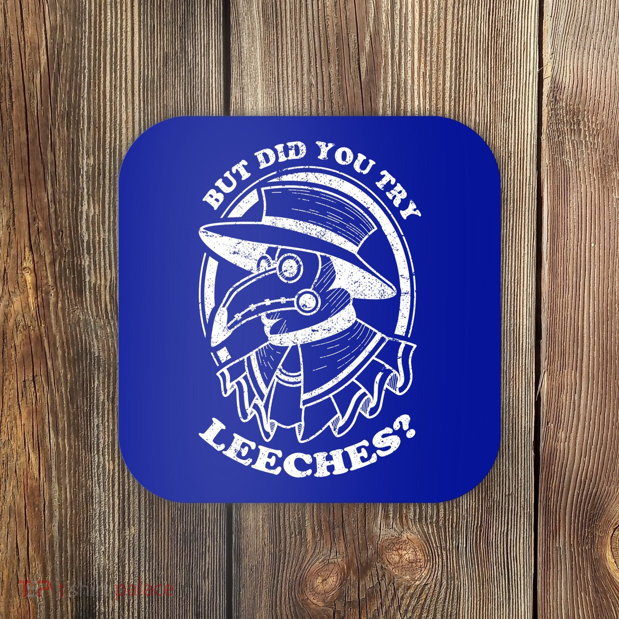 But Did You Try Leeches Plague Doctor Middle Age Medicines Funny Gift Coaster