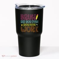 Bruh Did You Even Show Your Work Math Teacher Funny Tumbler thumb 0