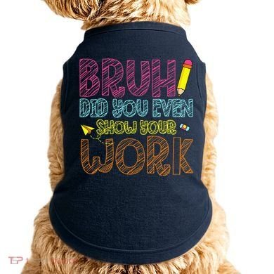 Bruh Did You Even Show Your Work Math Teacher Funny Doggie Tank