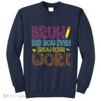 Bruh Did You Even Show Your Work Math Teacher Funny Sweatshirt thumb 0