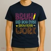 Bruh Did You Even Show Your Work Math Teacher Funny T-Shirt thumb 3