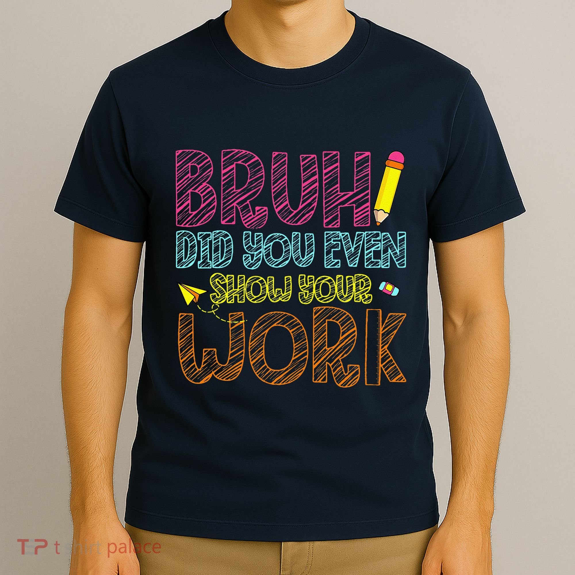 Bruh Did You Even Show Your Work Math Teacher Funny T-Shirt
