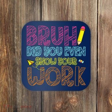 Bruh Did You Even Show Your Work Math Teacher Funny Coaster