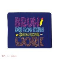 Bruh Did You Even Show Your Work Math Teacher Funny Mousepad thumb 0