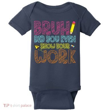 Bruh Did You Even Show Your Work Math Teacher Funny Baby Bodysuit