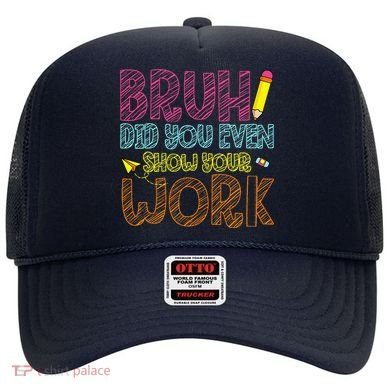Bruh Did You Even Show Your Work Math Teacher Funny Hat