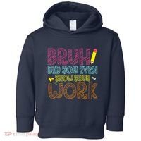 Bruh Did You Even Show Your Work Math Teacher Funny Toddler Hoodie thumb 0