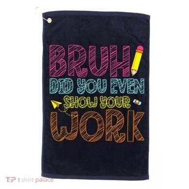 Bruh Did You Even Show Your Work Math Teacher Funny Golf Towel