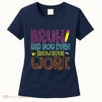 Bruh Did You Even Show Your Work Math Teacher Funny Women's T-Shirt thumb 0