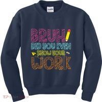 Bruh Did You Even Show Your Work Math Teacher Funny Kids Sweatshirt thumb 0