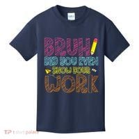 Bruh Did You Even Show Your Work Math Teacher Funny Kids T-Shirt thumb 0