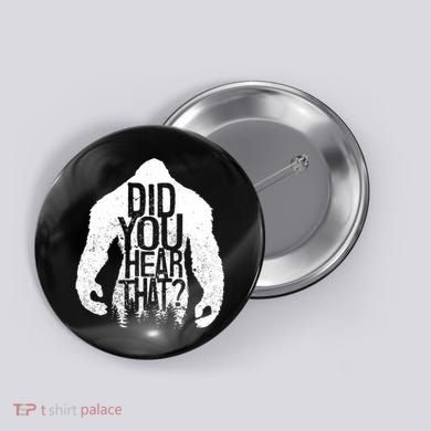 Bigfoot Did You Hear That Distressed Sasquatch Yeti Button