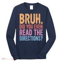 Bruh Did You Even Read The Directions Bruh Teacher Long Sleeve Shirt thumb 0