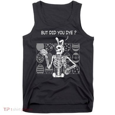 But Did You Dye Easter Funny Skeleton Bunny Tank Top