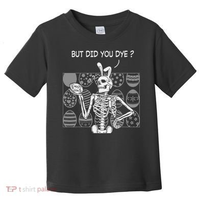 But Did You Dye Easter Funny Skeleton Bunny Toddler T-Shirt