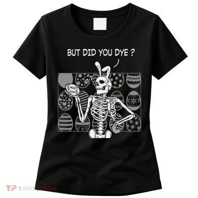But Did You Dye Easter Funny Skeleton Bunny Women's T-Shirt