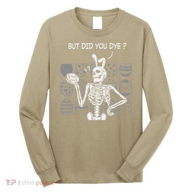 But Did You Dye Easter Funny Skeleton Bunny Long Sleeve Shirt