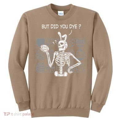 But Did You Dye Easter Funny Skeleton Bunny Sweatshirt