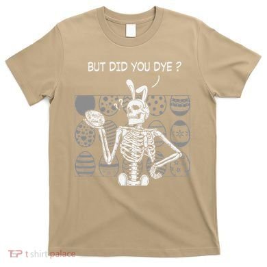But Did You Dye Easter Funny Skeleton Bunny T-Shirt