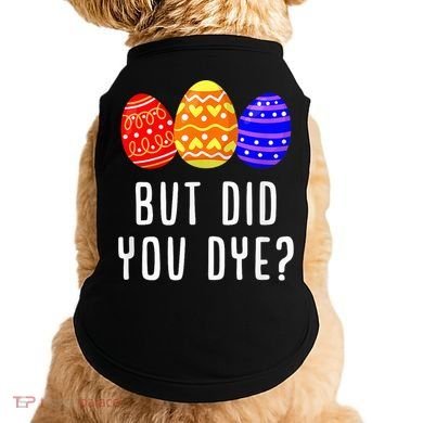 But Did You Dye Happy Easter Egg Bunny Day Doggie Tank