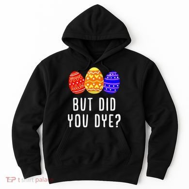 But Did You Dye Happy Easter Egg Bunny Day Hoodie