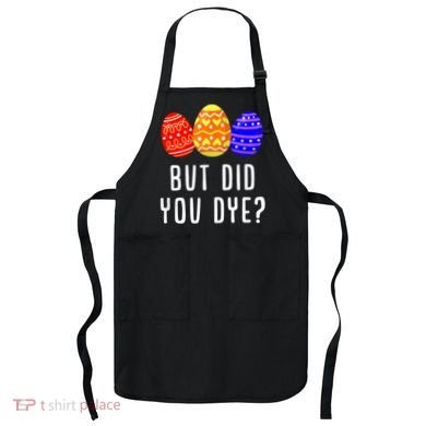 But Did You Dye Happy Easter Egg Bunny Day Apron