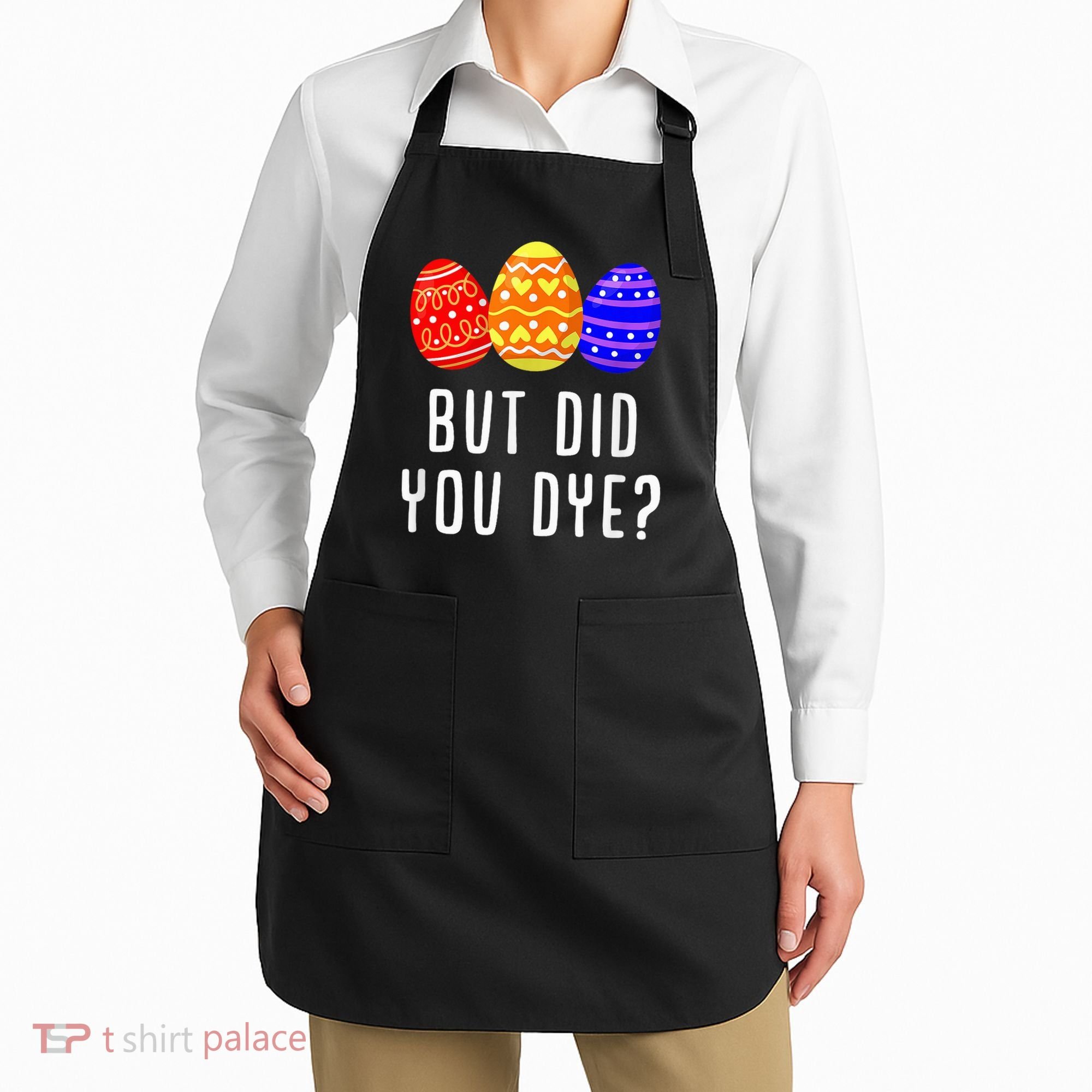 But Did You Dye Happy Easter Egg Bunny Day Apron