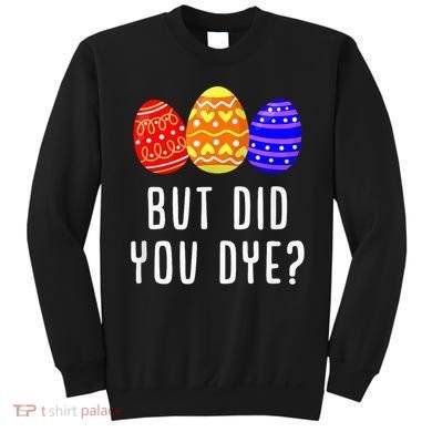 But Did You Dye Happy Easter Egg Bunny Day Sweatshirt