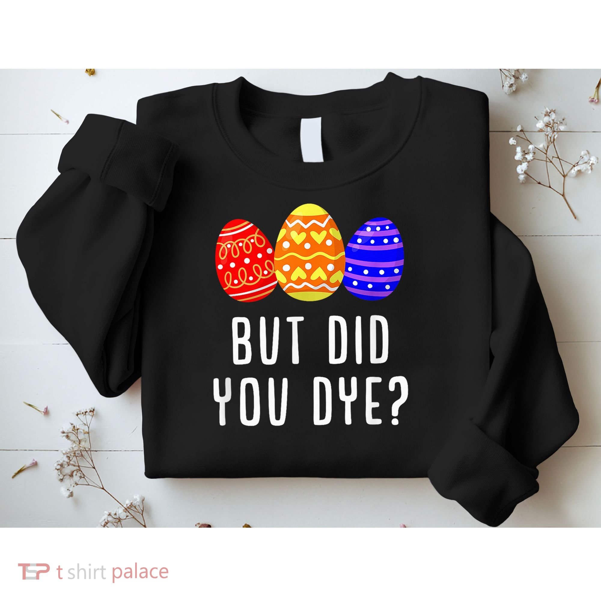 But Did You Dye Happy Easter Egg Bunny Day Sweatshirt