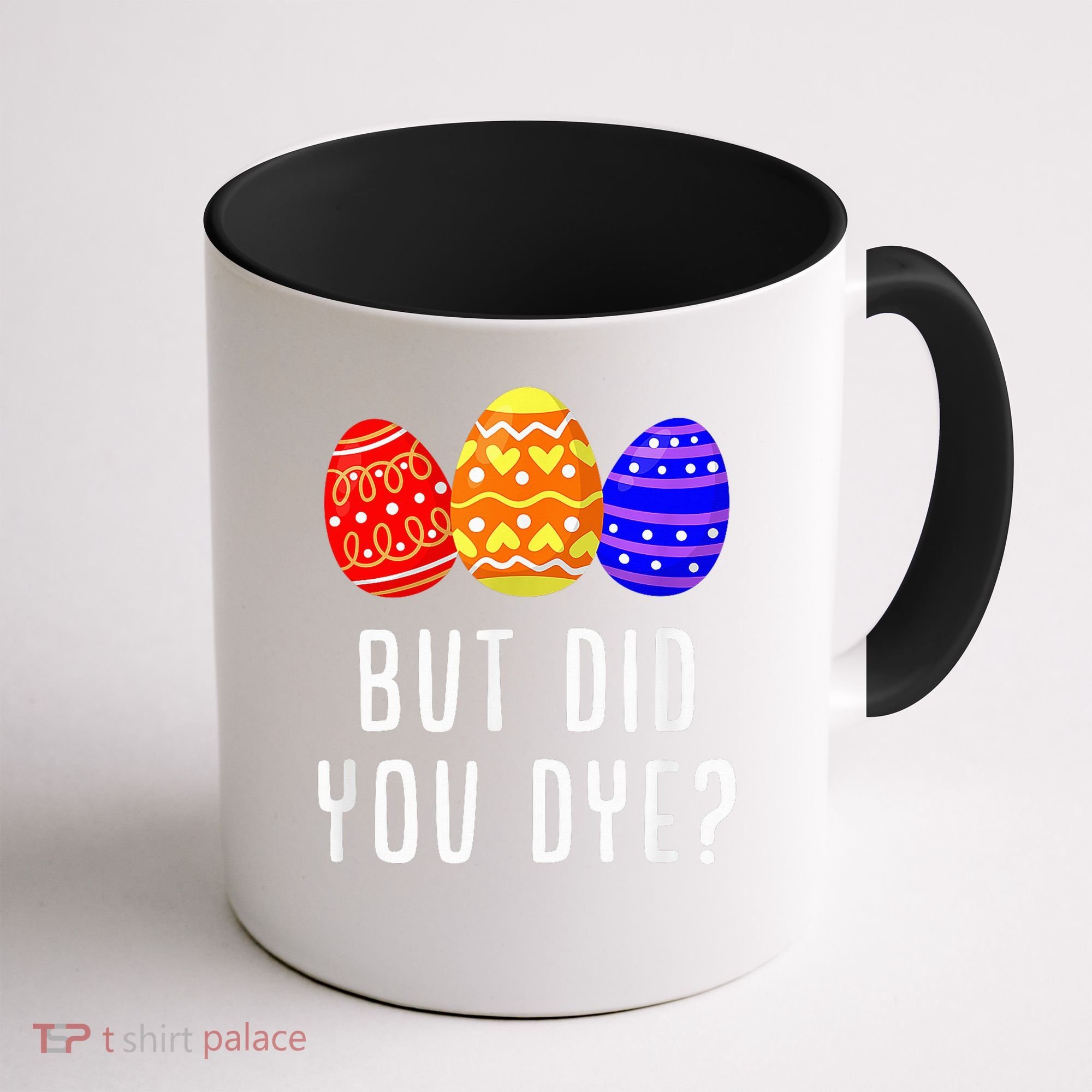 But Did You Dye Happy Easter Egg Bunny Day Coffee Mug