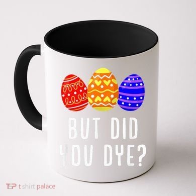 But Did You Dye Happy Easter Egg Bunny Day Coffee Mug