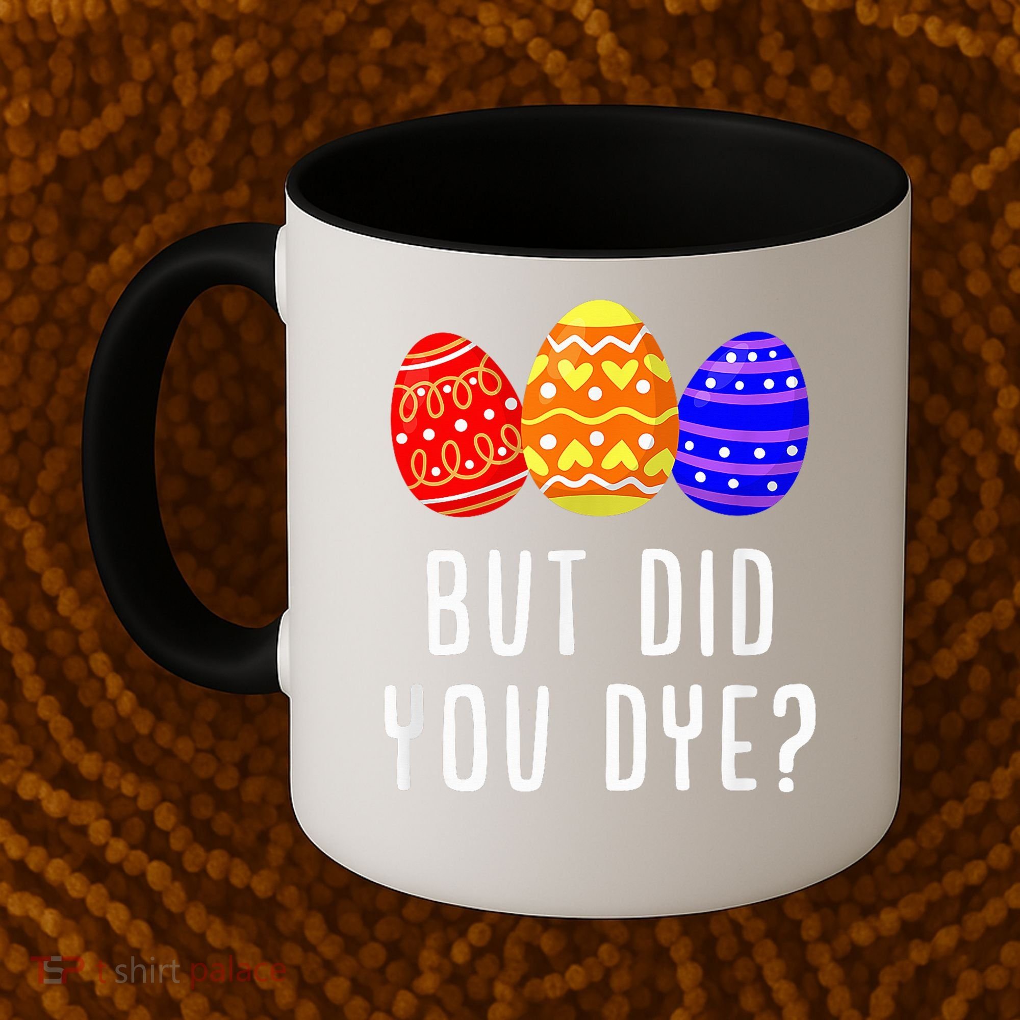 But Did You Dye Happy Easter Egg Bunny Day Coffee Mug