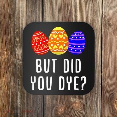 But Did You Dye Happy Easter Egg Bunny Day Coaster