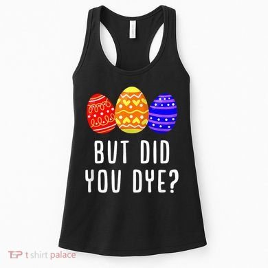 But Did You Dye Happy Easter Egg Bunny Day Women's Tank Top