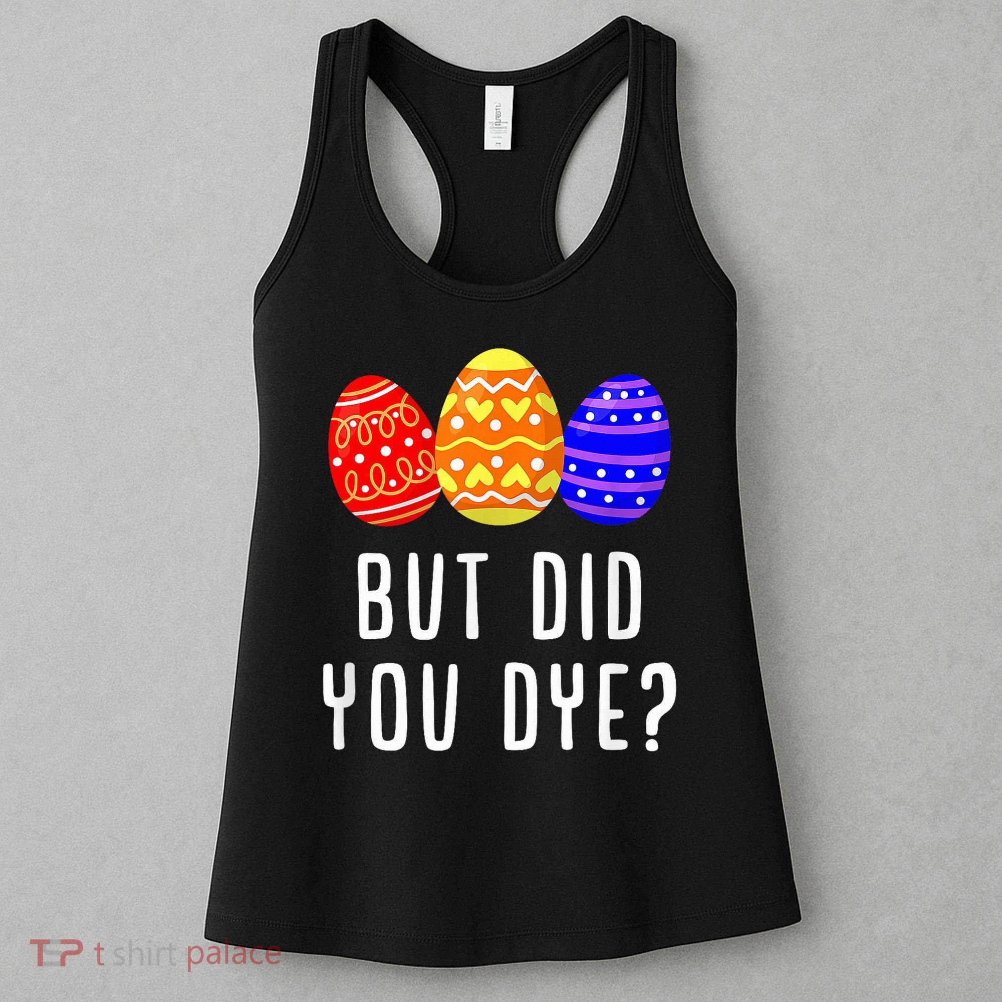 But Did You Dye Happy Easter Egg Bunny Day Women's Tank Top